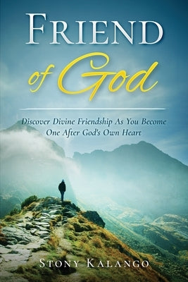 Friend of God: Discover Divine Friendship As You Become One After God's Own Heart by Kalango, Stony