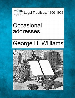 Occasional Addresses. by Williams, George H.