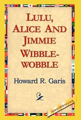 Lulu, Alice and Jimmie Wibblewobble by Garis, Howard R.