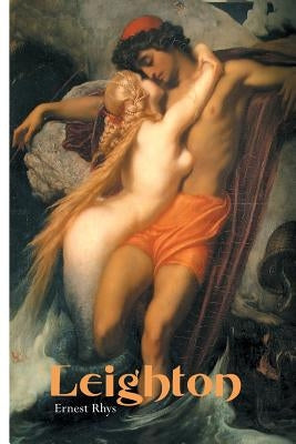 Leighton: Frederic Lord Leighton: An Illustrated Record of His Life and Work by Rhys, Ernest