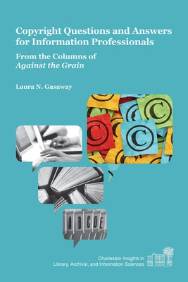 Copyright Questions and Answers for Information Professionals: From the Columns of Against the Grain by Gasaway, Laura N.