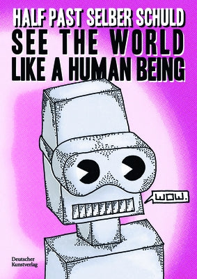 See the World Like a Human Being: Utopian Dystopias and Dystopian Utopias - Drawings and Short Stories about the Future by Half Past Selber Schuld