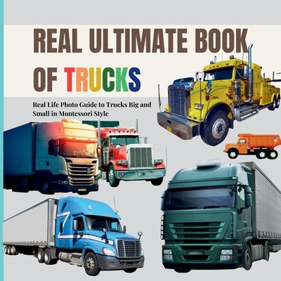 Real Ultimate Book of Trucks: Real life Photo Exploration of Trucks Big and Small in Montessori Style by Publishing, Boonhouse