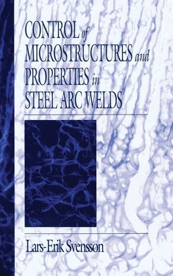Control of Microstructures and Properties in Steel ARC Welds by Svensson, Lars-Erik