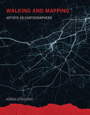 Walking and Mapping: Artists as Cartographers by O'Rourke, Karen
