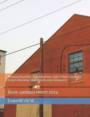 Massachusetts Journeyman Gas Fitter License Exam Review Questions and Answers: Book updated March 2024 by Yu, Mike