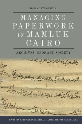 Managing Paperwork in Mamluk Cairo: Archives, Waqf and Society by Livingston, Daisy