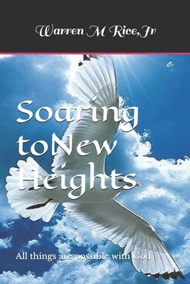 Soaring to New Heights: All things are possible with God by Rice, Warren