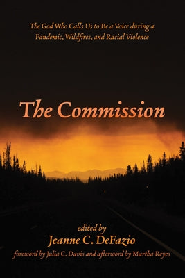 The Commission: The God Who Calls Us to Be a Voice During a Pandemic, Wildfires, and Racial Violence by Defazio, Jeanne C.