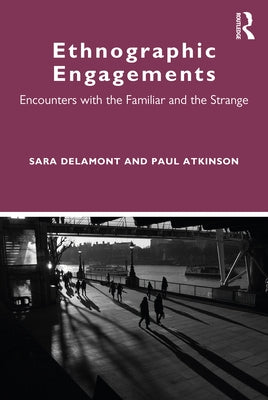 Ethnographic Engagements: Encounters with the Familiar and the Strange by Delamont, Sara