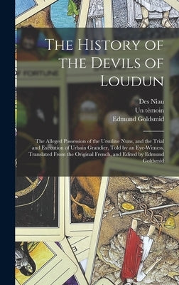 The History of the Devils of Loudun; the Alleged Possession of the Ursuline Nuns, and the Trial and Execution of Urbain Grandier, Told by an Eye-witne by Des Niau