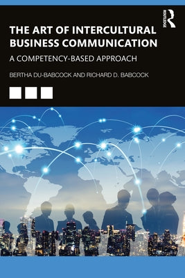 The Art of Intercultural Business Communication: A Competency-Based Approach by Du-Babcock, Bertha