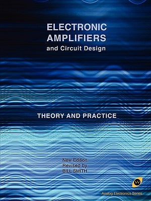 Electronic Amplifiers and Circuit Design (Analog Electronics Series) by Smith, Bill