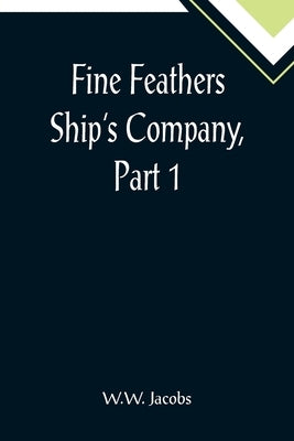 Fine Feathers Ship's Company, Part 1. by Jacobs, W. W.