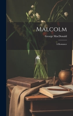 Malcolm: A Romance by MacDonald, George