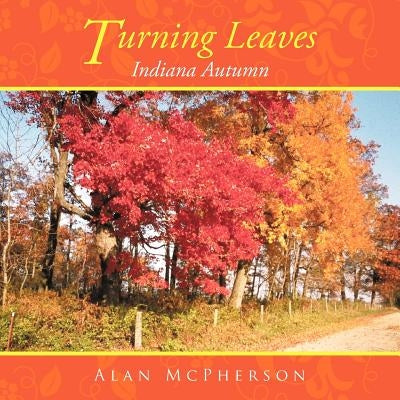 Turning Leaves: Indiana Autumn by McPherson, Alan