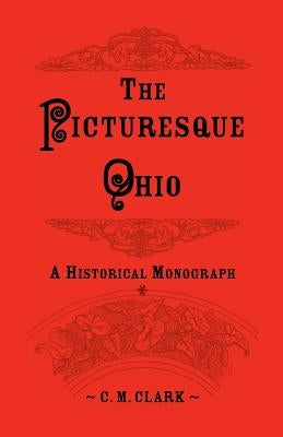 The Picturesque Ohio, a Historical Monograph by Clark, C. M.
