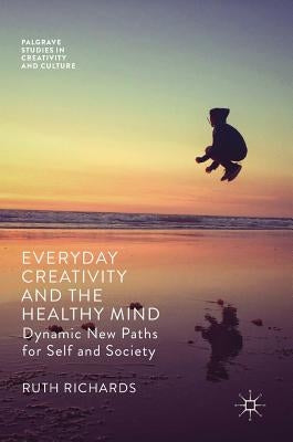 Everyday Creativity and the Healthy Mind: Dynamic New Paths for Self and Society by Richards, Ruth