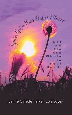 You've Got a Hair out of Place!: Let Me Fix the Whole in Your Head. by Parker, Jamie Gillette