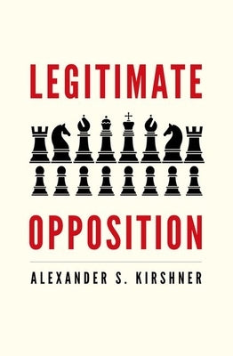 Legitimate Opposition by Kirshner, Alexander S.