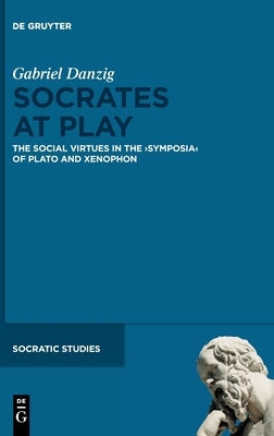 Socrates at Play: The Social Virtues in the >Symposia by 