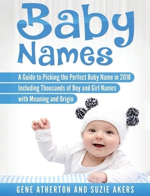 Baby Names: A Guide to Picking the Perfect Baby Name in 2018 Including Thousands of Boy and Girl Names with Meaning and Origin by Akers, Suzie