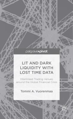 Lit and Dark Liquidity with Lost Time Data: Interlinked Trading Venues Around the Global Financial Crisis by Vuorenmaa, T.