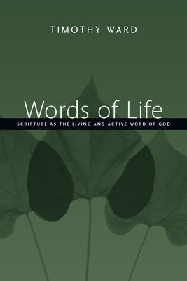 Words of Life: Scripture as the Living and Active Word of God by Ward, Timothy