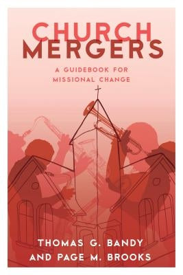 Church Mergers: A Guidebook for Missional Change by Bandy, Thomas G.