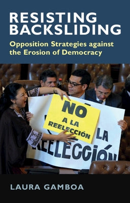 Resisting Backsliding: Opposition Strategies Against the Erosion of Democracy by Gamboa, Laura