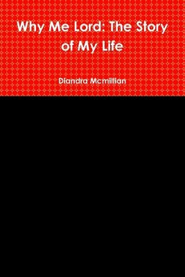 Why Me Lord: The Story of My Life by McMillian, Diandra