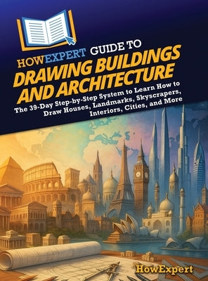 HowExpert Guide to Drawing Buildings and Architecture: The 39-Day Step-by-Step System to Learn How to Draw Houses, Landmarks, Skyscrapers, Interiors, by Howexpert
