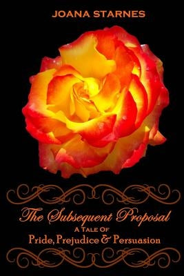 The Subsequent Proposal: A Tale of Pride, Prejudice & Persuasion by Starnes, Joana