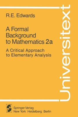 A Formal Background to Mathematics 2a: A Critical Approach to Elementary Analysis by Edwards, R. E.