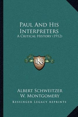 Paul And His Interpreters: A Critical History (1912) by Schweitzer, Albert