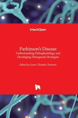 Parkinson's Disease: Understanding Pathophysiology and Developing Therapeutic Strategies by Yenisetti, Sarat Chandra