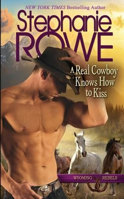 A Real Cowboy Knows How to Kiss by Rowe, Stephanie