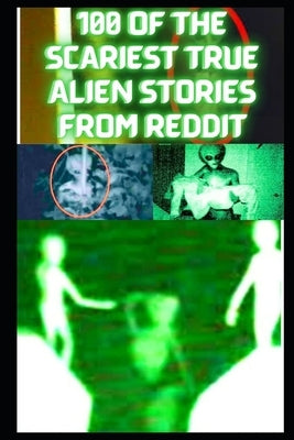 100 Of The Scariest True Alien Stories From Reddit: True Alien. UFO, Alien Abduction Stories by Townsend, Tom