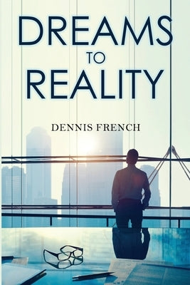 Dreams to Reality by French, Dennis