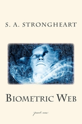 Biometric Web: part one by Strongheart, S. A.
