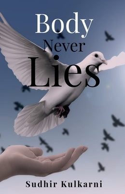 Body Never Lies: Be Bodyless by Kulkarni, Sudhir