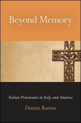 Beyond Memory: Italian Protestants in Italy and America by Barone, Dennis