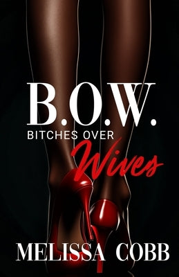B.O.W.: Bitches Over Wives by Cobb, Melissa