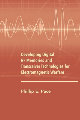 Developing Digital RF Memories and Transceiver Technologies for Electromagnetic Warfare by Pace, Phillip