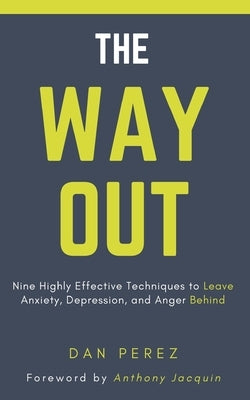 The Way Out: Nine Highly Effective Techniques to Leave Anxiety, Depression, and Anger Behind by Perez, Dan