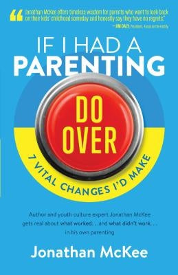 If I Had a Parenting Do-Over: 7 Vital Changes I'd Make by McKee, Jonathan