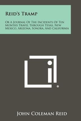 Reid's Tramp: Or A Journal Of The Incidents Of Ten Months Travel Through Texas, New Mexico, Arizona, Sonora, And California by Reid, John Coleman