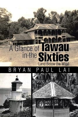 A Glance of Tawau in the Sixties: Land Below the Wind by Paul Lai, Bryan