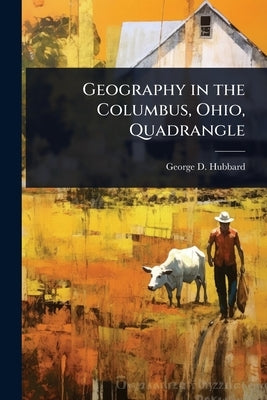 Geography in the Columbus, Ohio, Quadrangle by Hubbard, George D. B. 1871