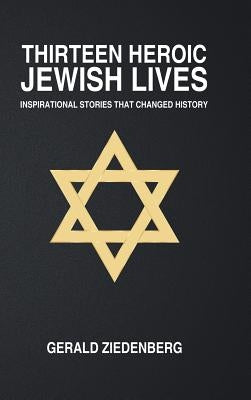 Thirteen Heroic Jewish Lives: Inspirational Stories That Changed History by Ziedenberg, Gerald